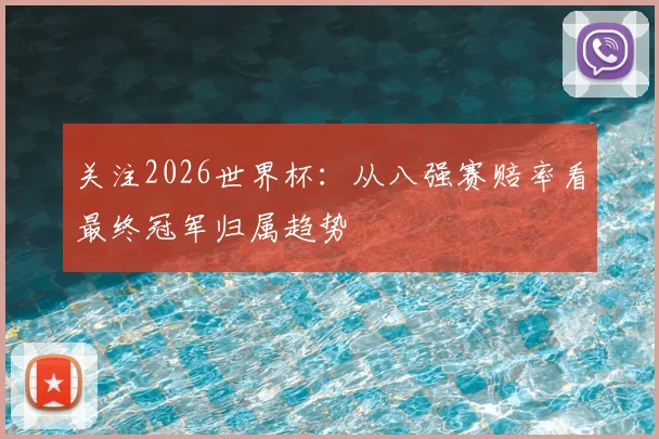 关注2026世界杯:从八强赛赔率看最终冠军归属趋势