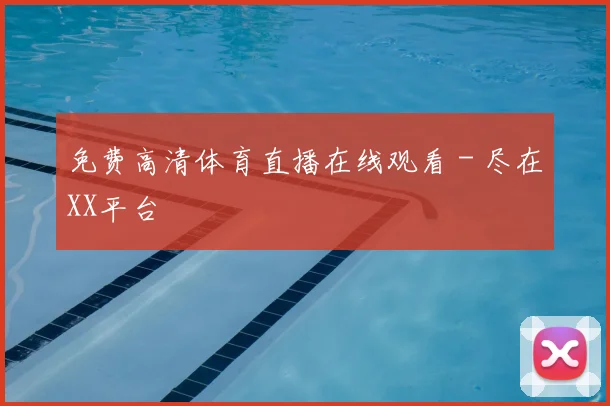 免费高清体育直播在线观看 - 尽在XX平台